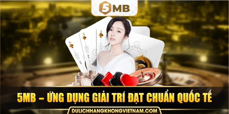 5MB – Ứng dụng giải trí đạt chuẩn quốc tế