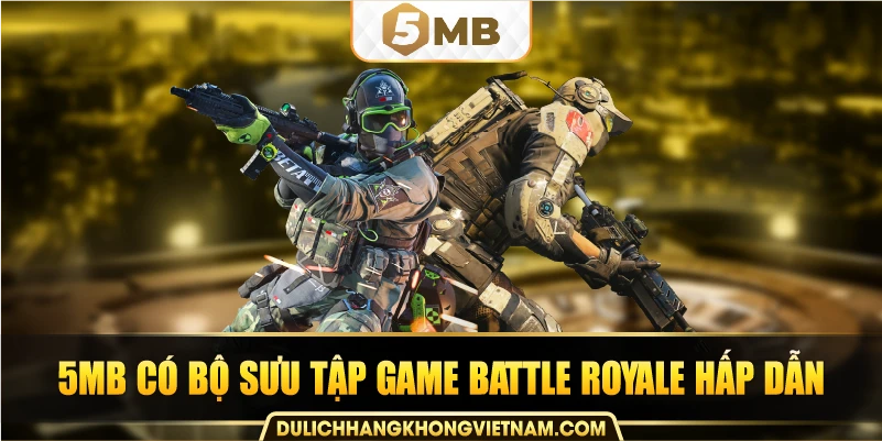 5MB có bộ sưu tập game Battle Royale hấp dẫn.