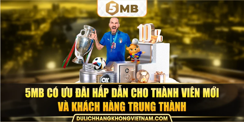 5MB có ưu đãi hấp dẫn cho thành viên mới và khách hàng trung thành