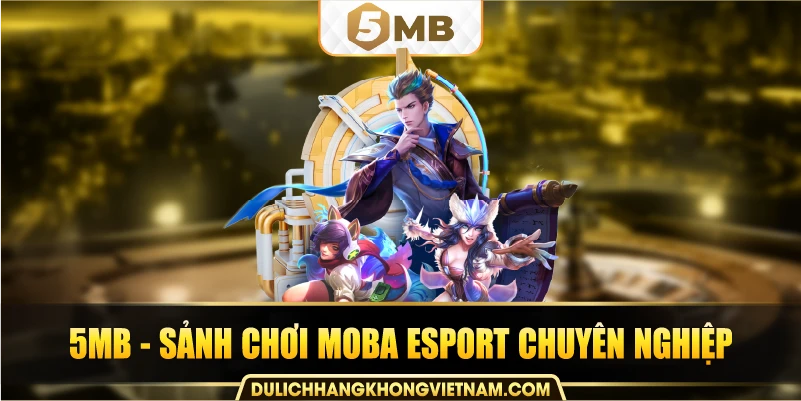 5MB - Sảnh chơi MOBA Esport chuyên nghiệp.