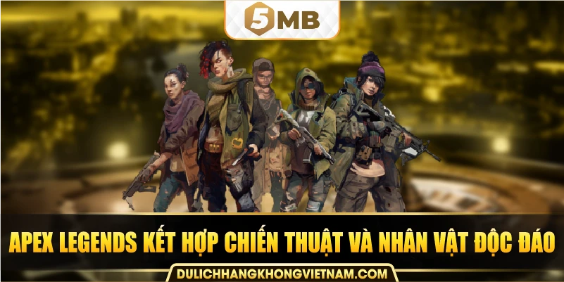 Apex Legends kết hợp chiến thuật và nhân vật độc đáo.