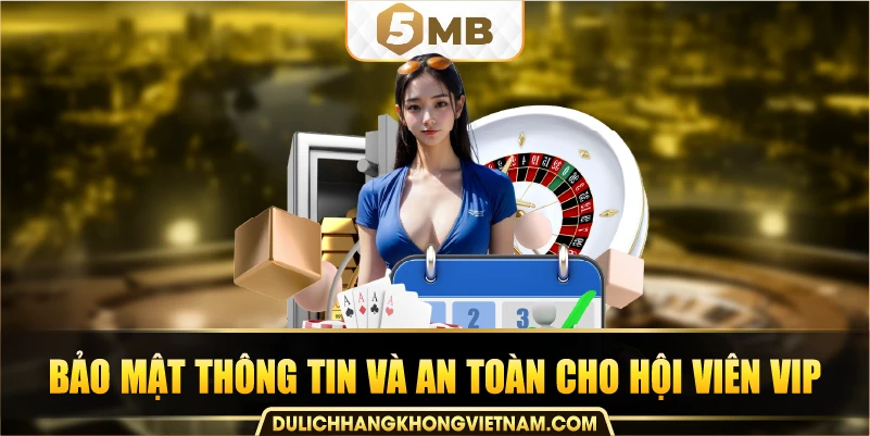 bảo mật thông tin và an toàn cho hội viên VIP