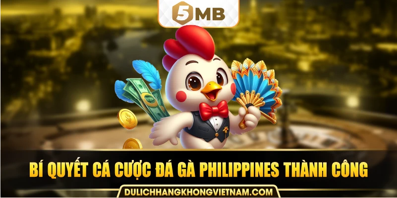Bí quyết cá cược đá gà Philippines thành công.
