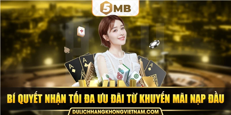 Bí quyết nhận tối đa ưu đãi từ khuyến mãi nạp đầu.