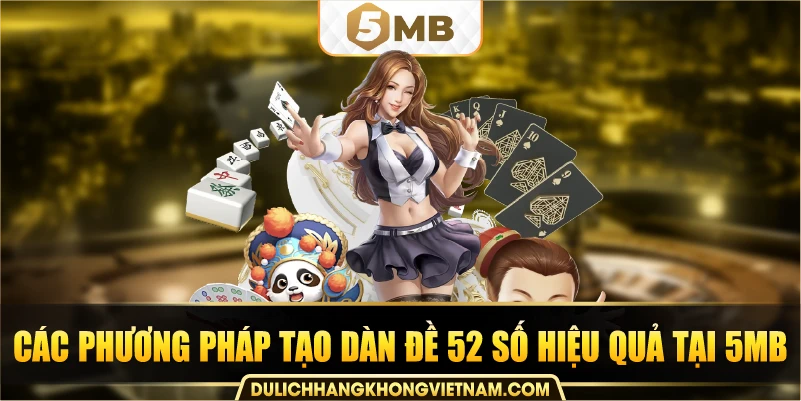 Các phương pháp tạo dàn đề 52 số hiệu quả tại 5MB