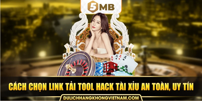 Cách chọn link tải tool hack tài xỉu an toàn, uy tín.