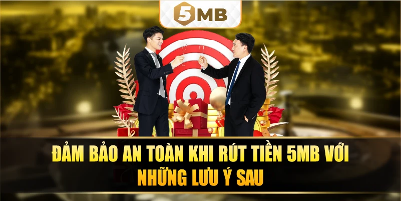 Đảm bảo an toàn khi rút tiền 5MB với những lưu ý sau