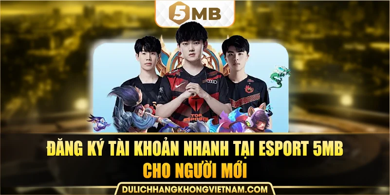 đăng ký tài khoản nhanh tại Esport 5MB cho người mới