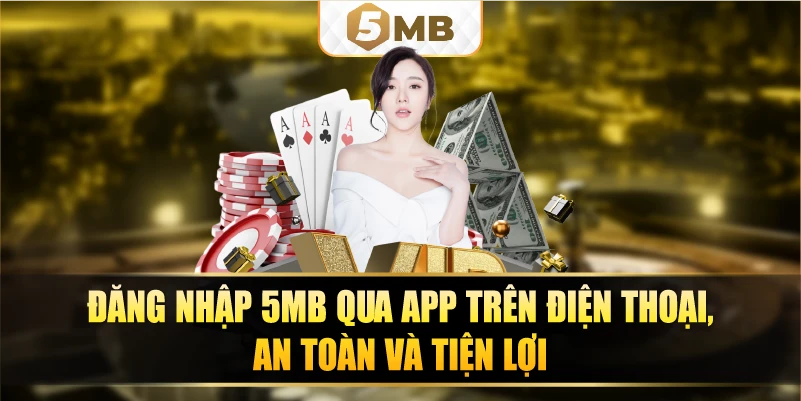 Đăng nhập 5MB qua app trên điện thoại, an toàn và tiện lợi