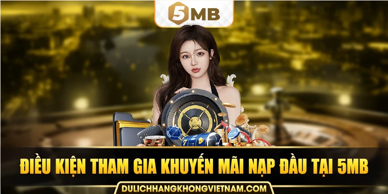Điều kiện tham gia khuyến mãi nạp đầu tại 5MB.