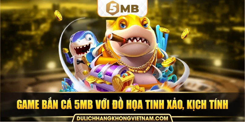 Game bắn cá 5MB với đồ họa tinh xảo, kịch tính.