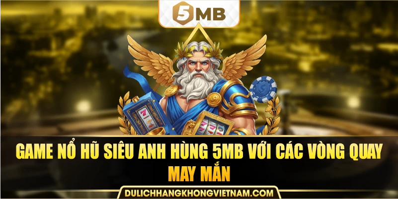 Game nổ hũ siêu anh hùng 5MB với các vòng quay may mắn.
