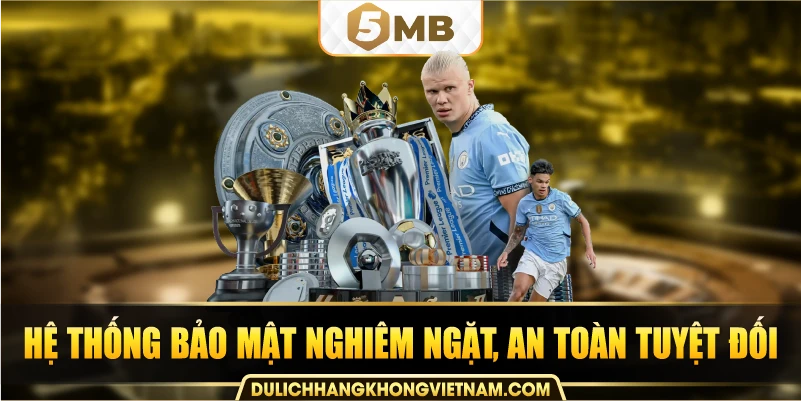 Hệ thống bảo mật nghiêm ngặt, an toàn tuyệt đối.
