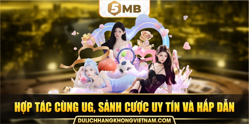 hợp tác cùng UG, sảnh cược uy tín và hấp dẫn