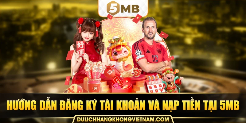 Hướng dẫn đăng ký tài khoản và nạp tiền tại 5MB.