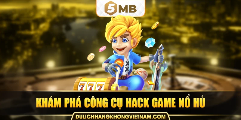 Khám phá công cụ hack game nổ hủ