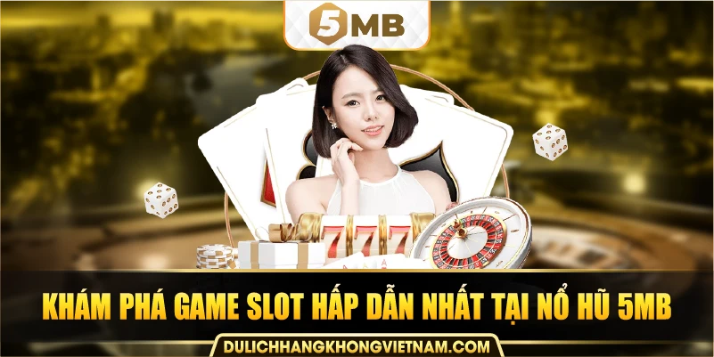 khám phá game slot hấp dẫn nhất tại nổ hũ 5MB