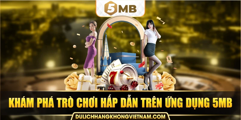 Khám phá trò chơi hấp dẫn trên ứng dụng 5MB 