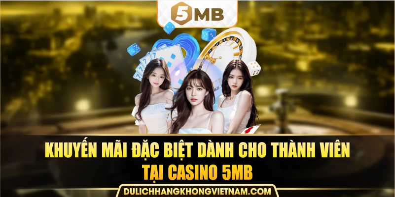 khuyến mãi đặc biệt dành cho thành viên tại casino 5MB
