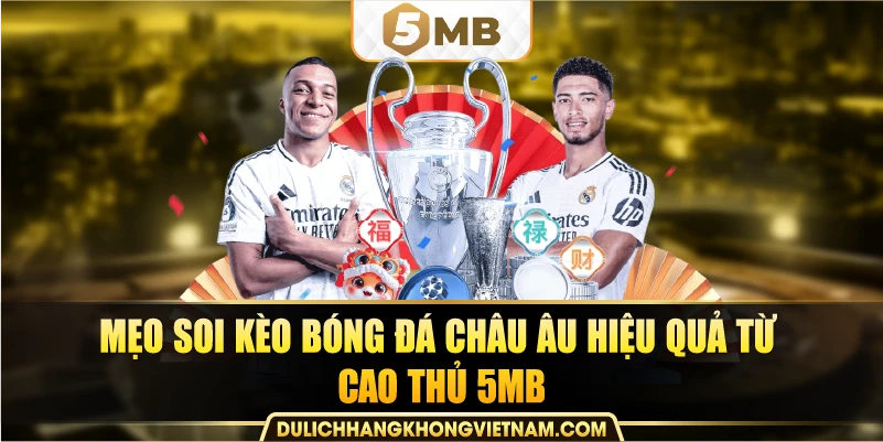 Mẹo soi kèo bóng đá châu Âu hiệu quả từ cao thủ 5MB.