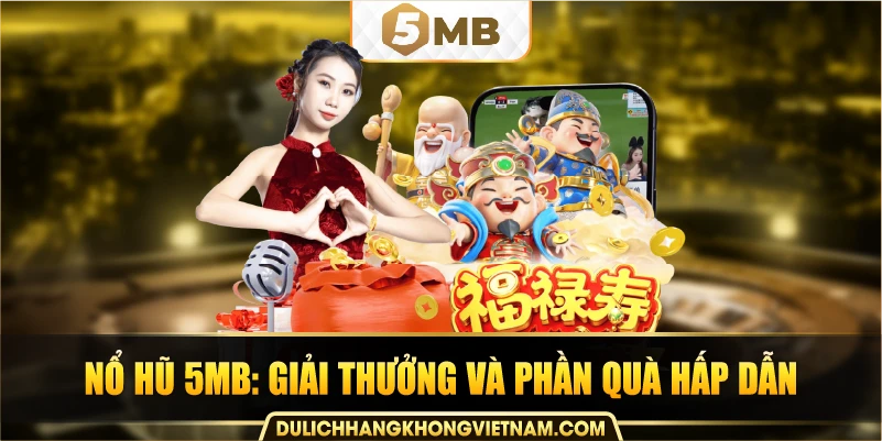 nổ hũ 5MB: giải thưởng và phần quà hấp dẫn