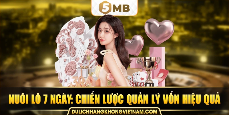 nuôi lô 7 ngày: chiến lược quản lý vốn hiệu quả