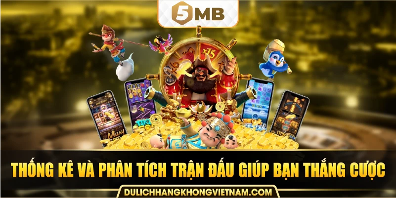 Thống kê và phân tích trận đấu giúp bạn thắng cược.