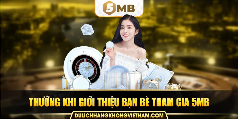 Thưởng khi giới thiệu bạn bè tham gia 5MB.