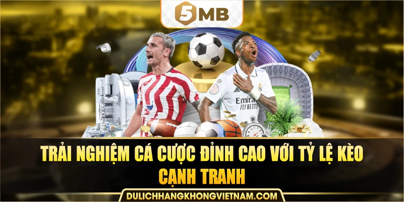 trải nghiệm cá cược đỉnh cao với tỷ lệ kèo cạnh tranh