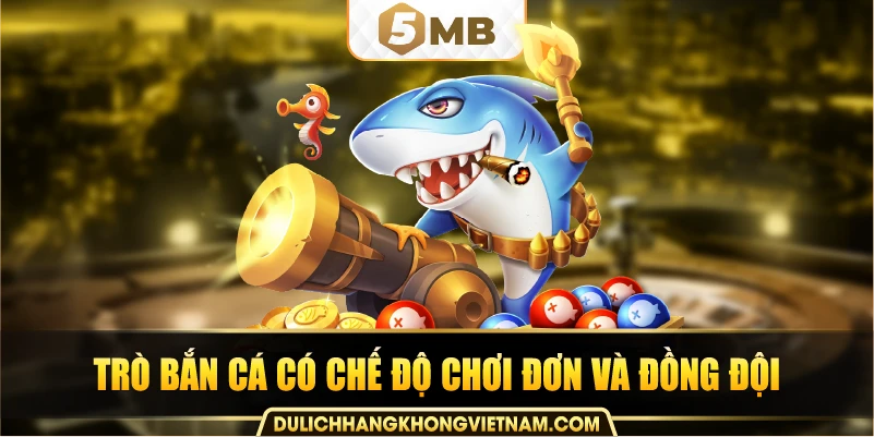 Trò bắn cá có chế độ chơi đơn và đồng đội.