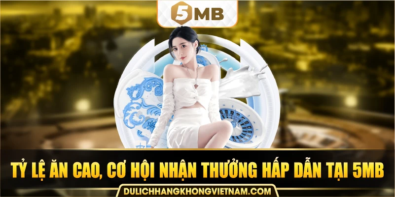 tỷ lệ ăn cao, cơ hội nhận thưởng hấp dẫn tại 5MB